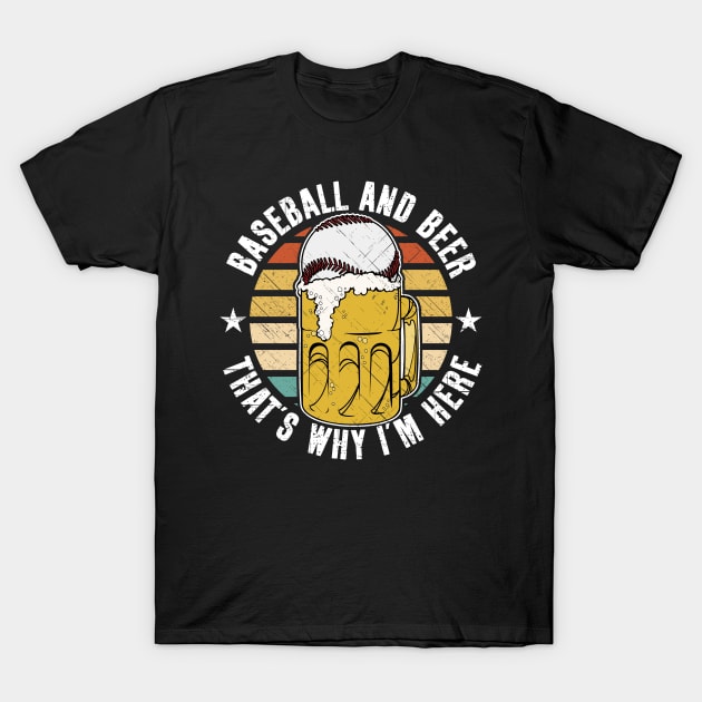 Baseball And Beer That's Why I'm Here T-Shirt by RadStar